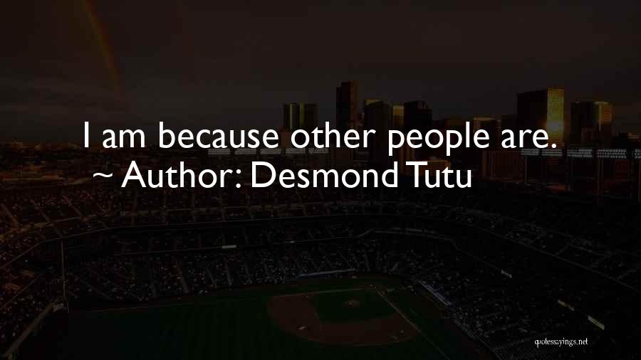 Desmond Tutu Quotes: I Am Because Other People Are.