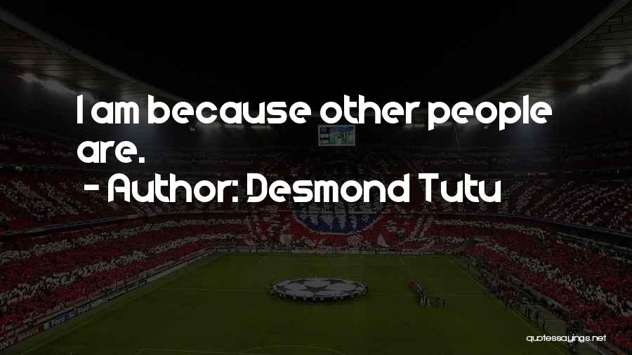 Desmond Tutu Quotes: I Am Because Other People Are.