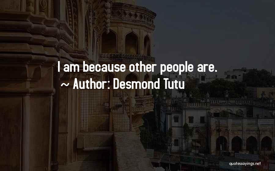 Desmond Tutu Quotes: I Am Because Other People Are.
