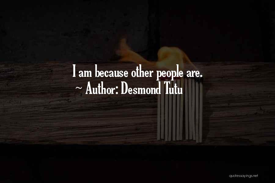 Desmond Tutu Quotes: I Am Because Other People Are.