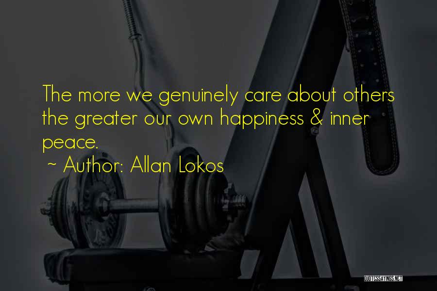 Allan Lokos Quotes: The More We Genuinely Care About Others The Greater Our Own Happiness & Inner Peace.