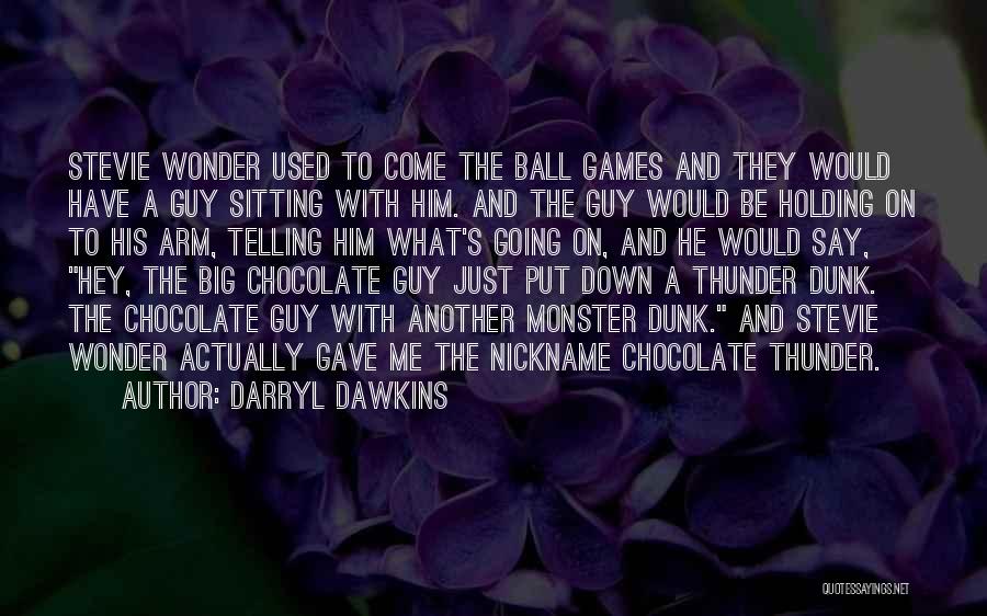 Darryl Dawkins Quotes: Stevie Wonder Used To Come The Ball Games And They Would Have A Guy Sitting With Him. And The Guy