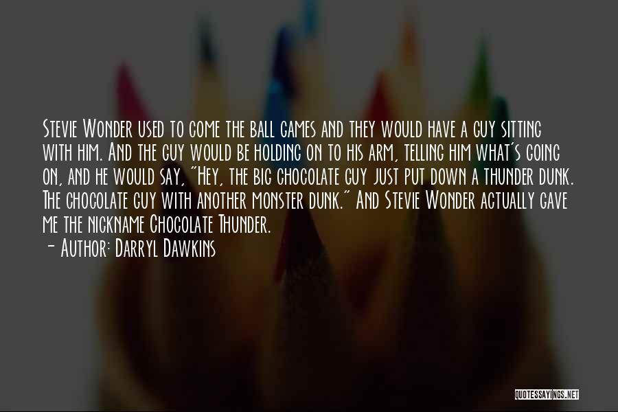 Darryl Dawkins Quotes: Stevie Wonder Used To Come The Ball Games And They Would Have A Guy Sitting With Him. And The Guy