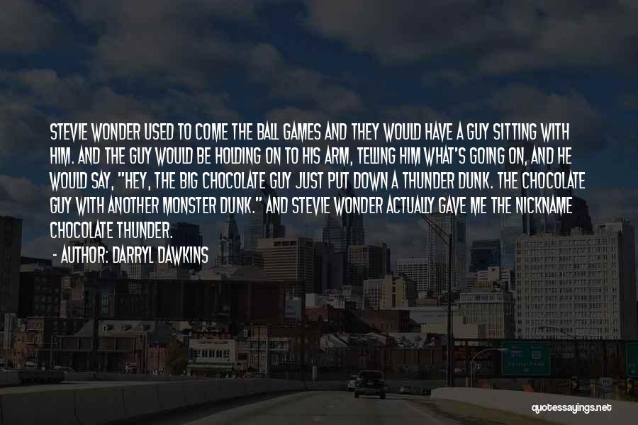 Darryl Dawkins Quotes: Stevie Wonder Used To Come The Ball Games And They Would Have A Guy Sitting With Him. And The Guy