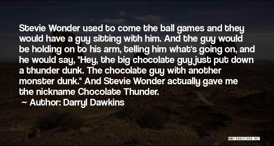 Darryl Dawkins Quotes: Stevie Wonder Used To Come The Ball Games And They Would Have A Guy Sitting With Him. And The Guy