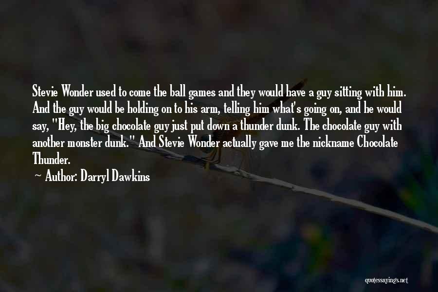 Darryl Dawkins Quotes: Stevie Wonder Used To Come The Ball Games And They Would Have A Guy Sitting With Him. And The Guy