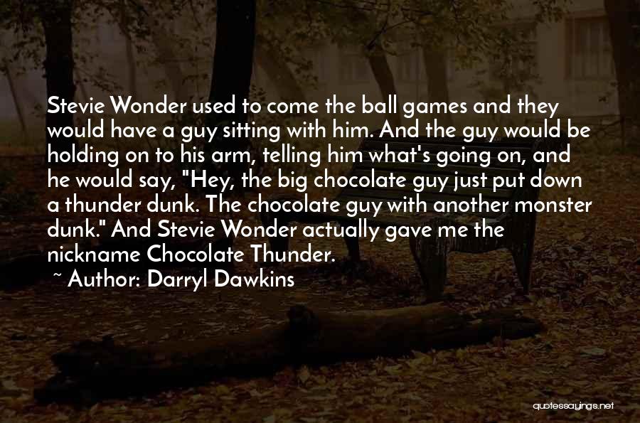 Darryl Dawkins Quotes: Stevie Wonder Used To Come The Ball Games And They Would Have A Guy Sitting With Him. And The Guy