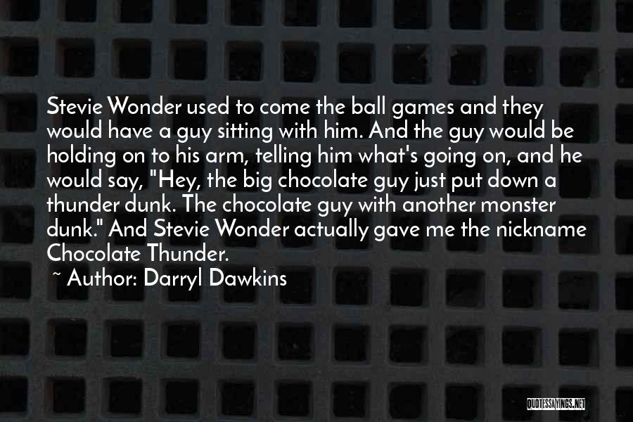Darryl Dawkins Quotes: Stevie Wonder Used To Come The Ball Games And They Would Have A Guy Sitting With Him. And The Guy
