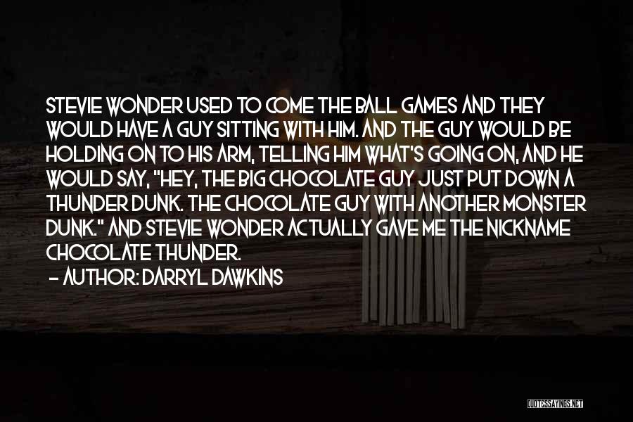 Darryl Dawkins Quotes: Stevie Wonder Used To Come The Ball Games And They Would Have A Guy Sitting With Him. And The Guy