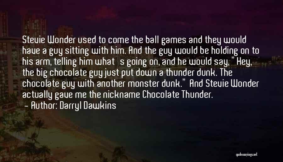 Darryl Dawkins Quotes: Stevie Wonder Used To Come The Ball Games And They Would Have A Guy Sitting With Him. And The Guy