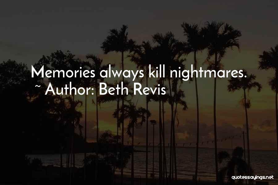 Beth Revis Quotes: Memories Always Kill Nightmares.