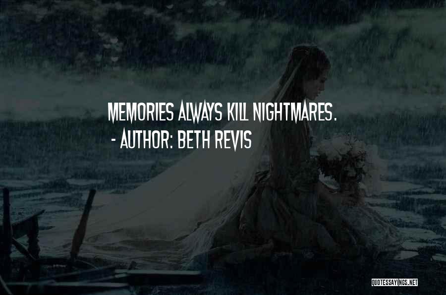 Beth Revis Quotes: Memories Always Kill Nightmares.