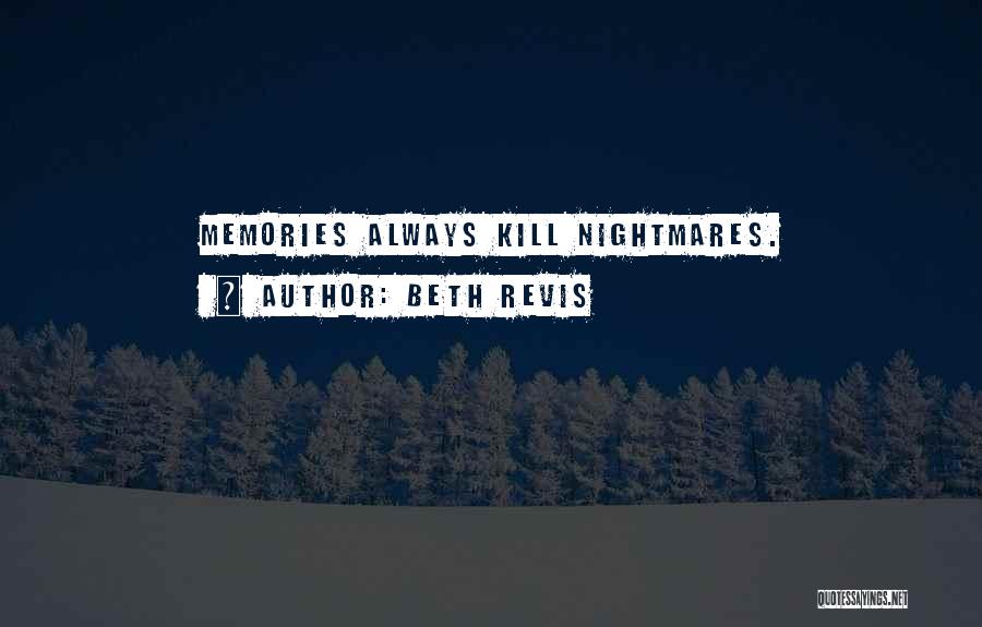 Beth Revis Quotes: Memories Always Kill Nightmares.