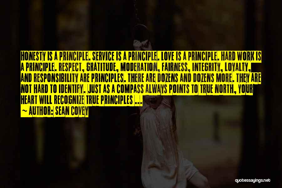 Sean Covey Quotes: Honesty Is A Principle. Service Is A Principle. Love Is A Principle. Hard Work Is A Principle. Respect, Gratitude, Moderation,