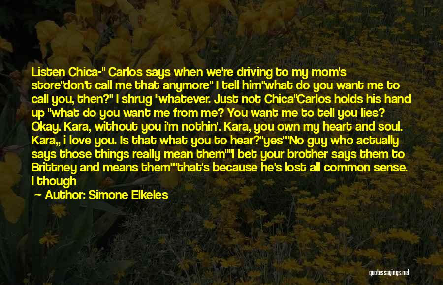 Simone Elkeles Quotes: Listen Chica- Carlos Says When We're Driving To My Mom's Storedon't Call Me That Anymore I Tell Himwhat Do You