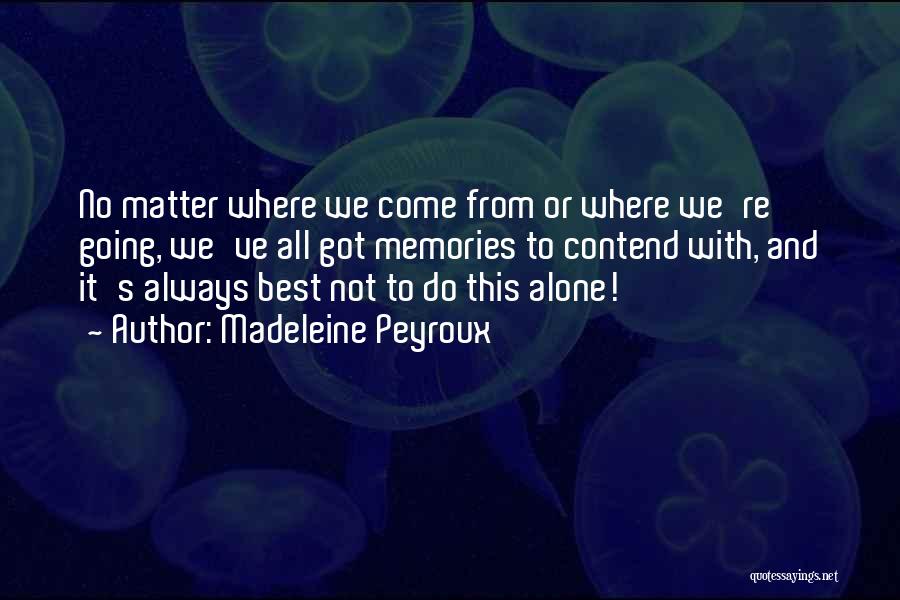 Madeleine Peyroux Quotes: No Matter Where We Come From Or Where We're Going, We've All Got Memories To Contend With, And It's Always