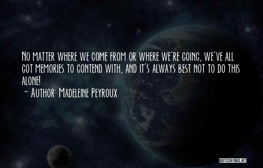 Madeleine Peyroux Quotes: No Matter Where We Come From Or Where We're Going, We've All Got Memories To Contend With, And It's Always