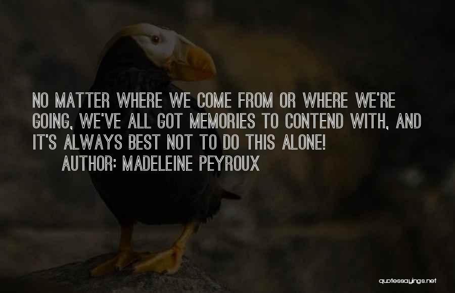 Madeleine Peyroux Quotes: No Matter Where We Come From Or Where We're Going, We've All Got Memories To Contend With, And It's Always