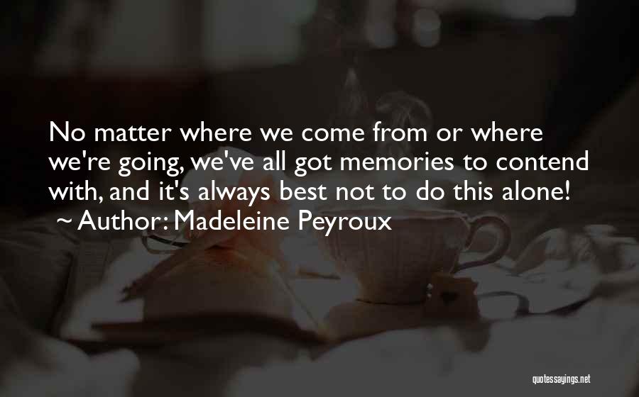 Madeleine Peyroux Quotes: No Matter Where We Come From Or Where We're Going, We've All Got Memories To Contend With, And It's Always