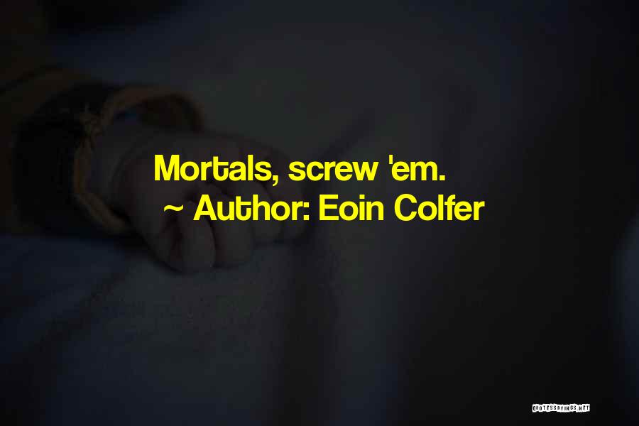 Eoin Colfer Quotes: Mortals, Screw 'em.