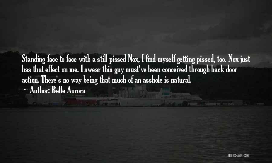 Belle Aurora Quotes: Standing Face To Face With A Still Pissed Nox, I Find Myself Getting Pissed, Too. Nox Just Has That Effect