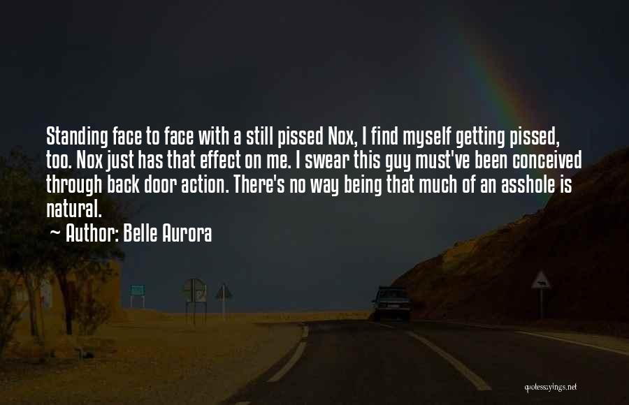 Belle Aurora Quotes: Standing Face To Face With A Still Pissed Nox, I Find Myself Getting Pissed, Too. Nox Just Has That Effect