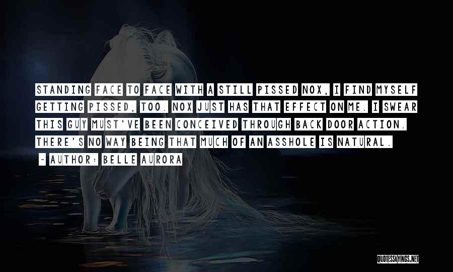 Belle Aurora Quotes: Standing Face To Face With A Still Pissed Nox, I Find Myself Getting Pissed, Too. Nox Just Has That Effect