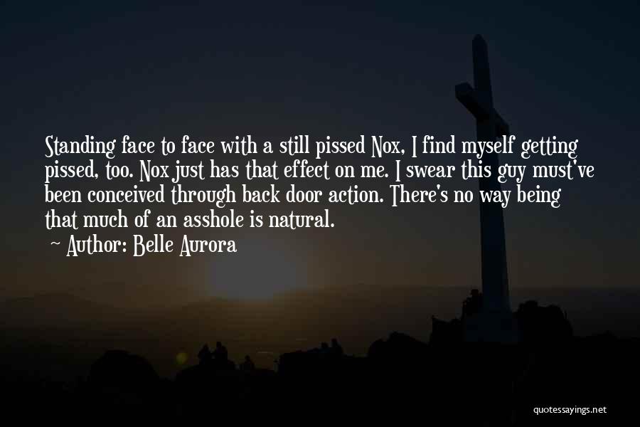 Belle Aurora Quotes: Standing Face To Face With A Still Pissed Nox, I Find Myself Getting Pissed, Too. Nox Just Has That Effect