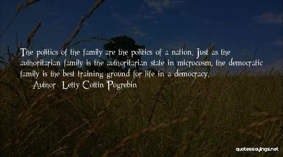 Letty Cottin Pogrebin Quotes: The Politics Of The Family Are The Politics Of A Nation. Just As The Authoritarian Family Is The Authoritarian State