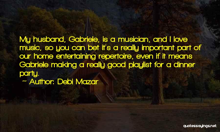 Debi Mazar Quotes: My Husband, Gabriele, Is A Musician, And I Love Music, So You Can Bet It's A Really Important Part Of