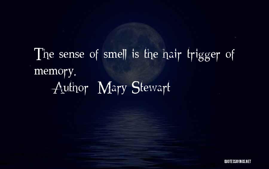 Mary Stewart Quotes: The Sense Of Smell Is The Hair-trigger Of Memory.