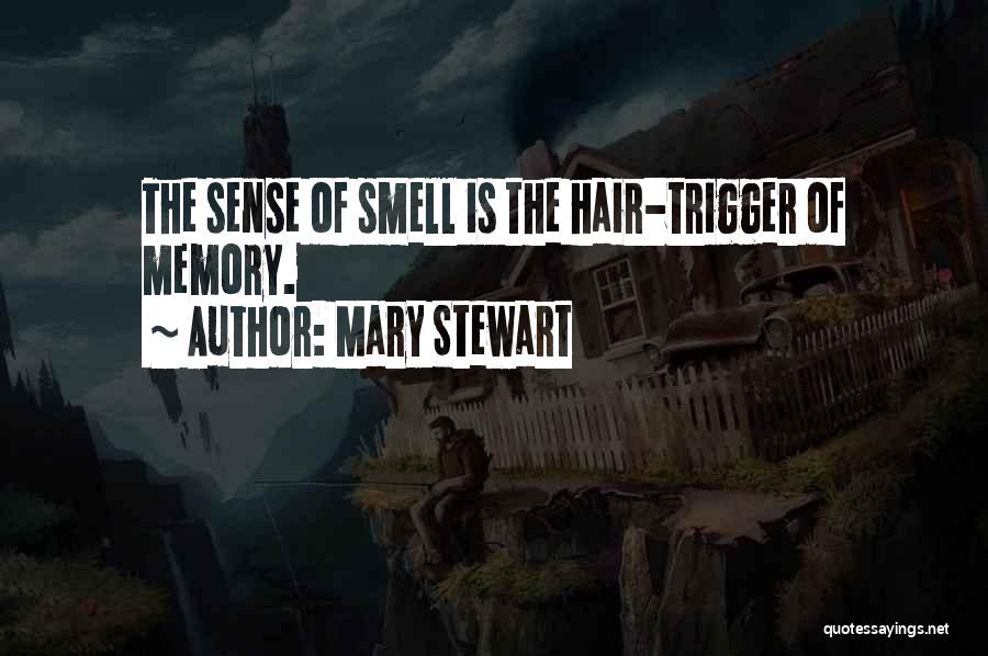 Mary Stewart Quotes: The Sense Of Smell Is The Hair-trigger Of Memory.