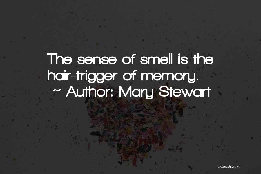 Mary Stewart Quotes: The Sense Of Smell Is The Hair-trigger Of Memory.