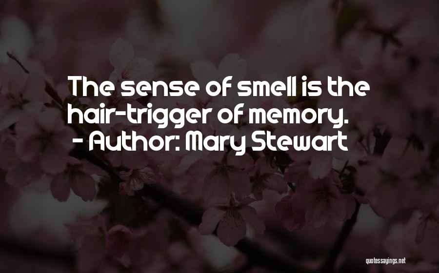 Mary Stewart Quotes: The Sense Of Smell Is The Hair-trigger Of Memory.