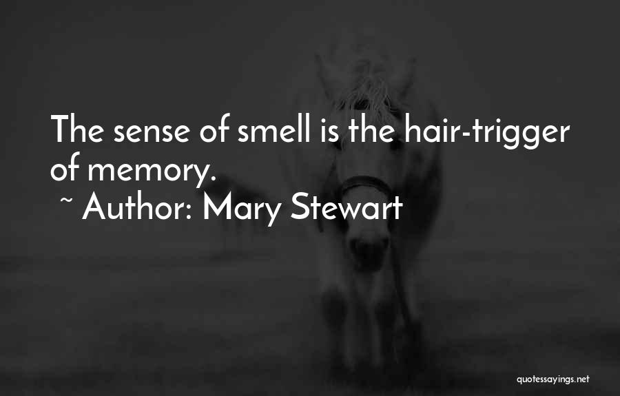 Mary Stewart Quotes: The Sense Of Smell Is The Hair-trigger Of Memory.