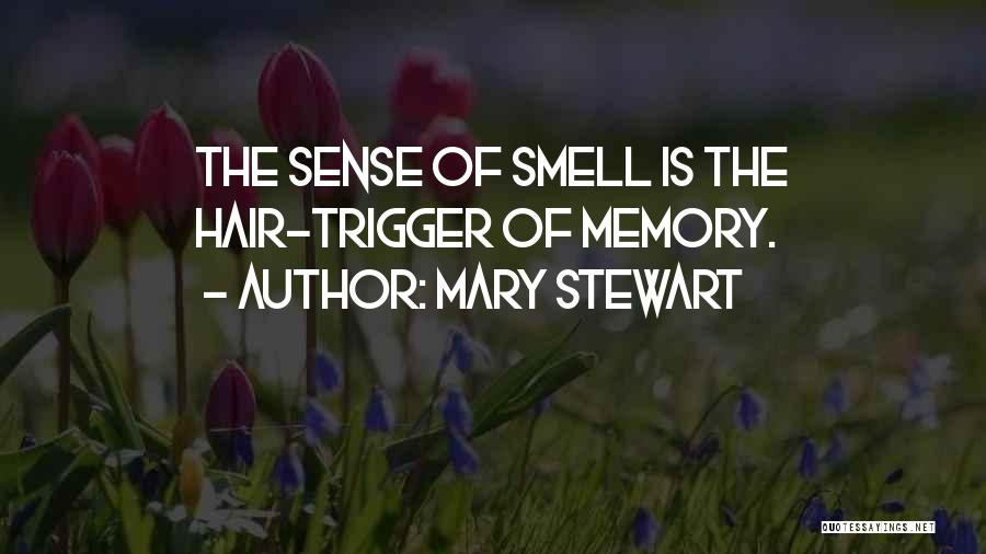 Mary Stewart Quotes: The Sense Of Smell Is The Hair-trigger Of Memory.