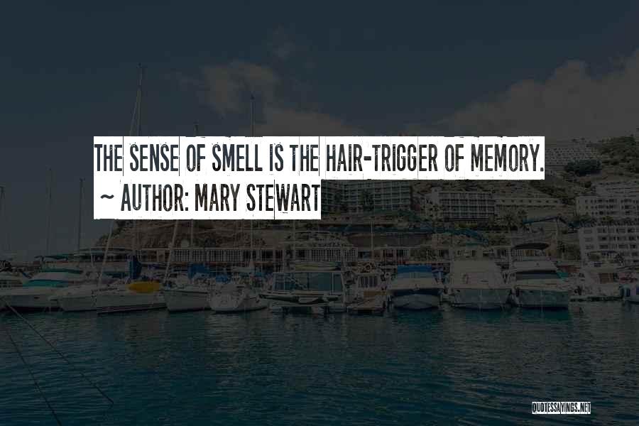 Mary Stewart Quotes: The Sense Of Smell Is The Hair-trigger Of Memory.