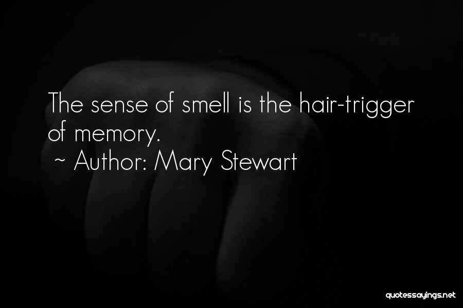Mary Stewart Quotes: The Sense Of Smell Is The Hair-trigger Of Memory.