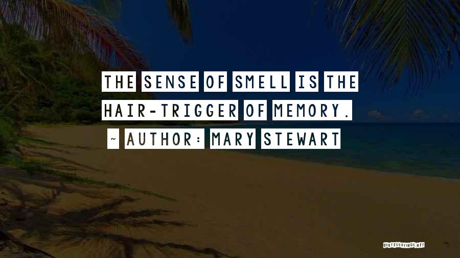 Mary Stewart Quotes: The Sense Of Smell Is The Hair-trigger Of Memory.