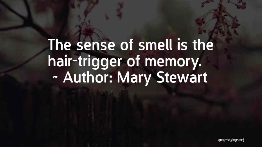 Mary Stewart Quotes: The Sense Of Smell Is The Hair-trigger Of Memory.
