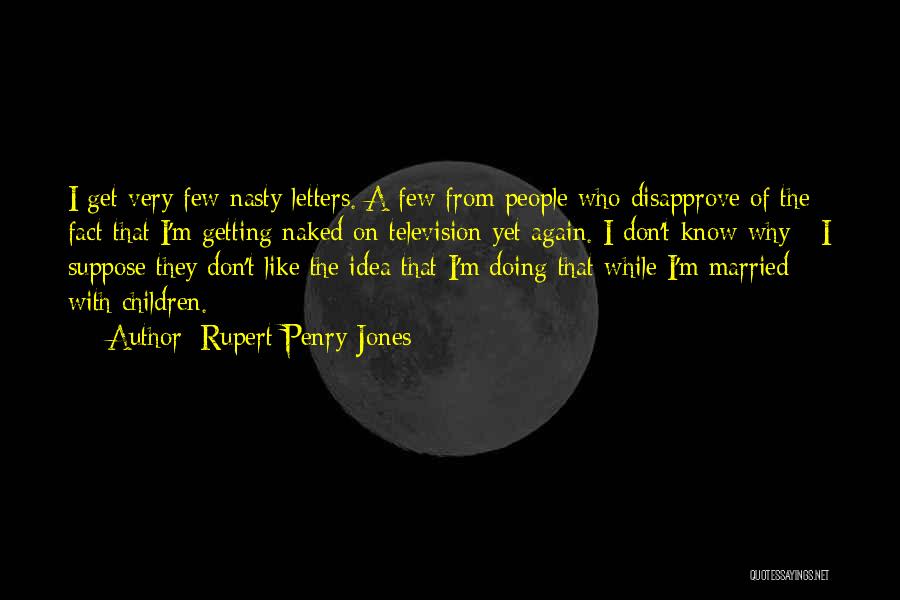 Rupert Penry-Jones Quotes: I Get Very Few Nasty Letters. A Few From People Who Disapprove Of The Fact That I'm Getting Naked On