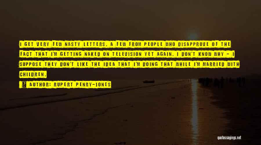 Rupert Penry-Jones Quotes: I Get Very Few Nasty Letters. A Few From People Who Disapprove Of The Fact That I'm Getting Naked On