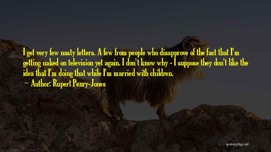 Rupert Penry-Jones Quotes: I Get Very Few Nasty Letters. A Few From People Who Disapprove Of The Fact That I'm Getting Naked On