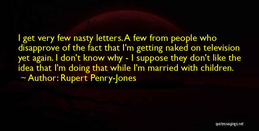 Rupert Penry-Jones Quotes: I Get Very Few Nasty Letters. A Few From People Who Disapprove Of The Fact That I'm Getting Naked On