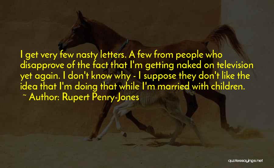 Rupert Penry-Jones Quotes: I Get Very Few Nasty Letters. A Few From People Who Disapprove Of The Fact That I'm Getting Naked On