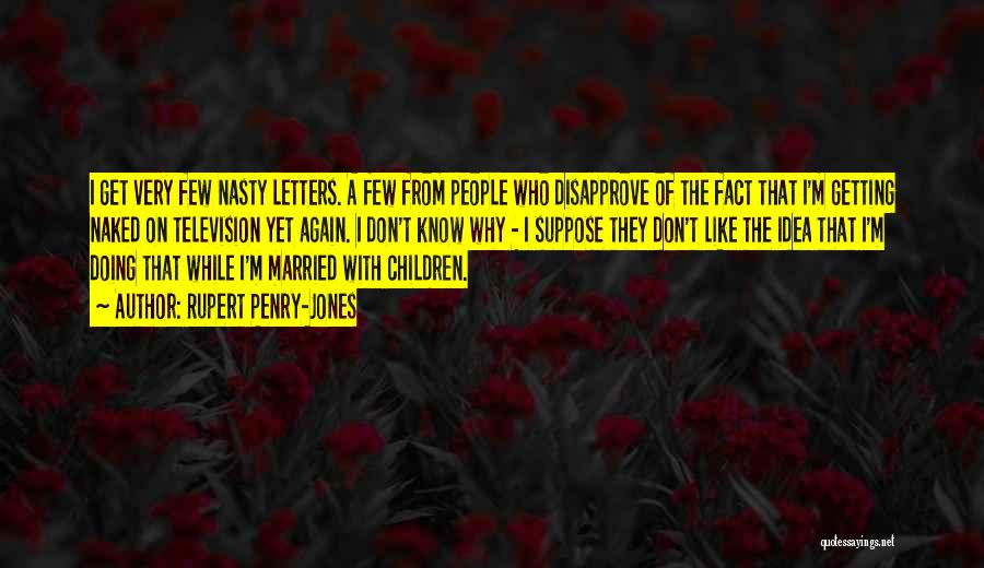 Rupert Penry-Jones Quotes: I Get Very Few Nasty Letters. A Few From People Who Disapprove Of The Fact That I'm Getting Naked On