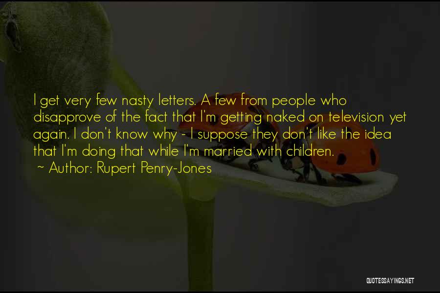 Rupert Penry-Jones Quotes: I Get Very Few Nasty Letters. A Few From People Who Disapprove Of The Fact That I'm Getting Naked On