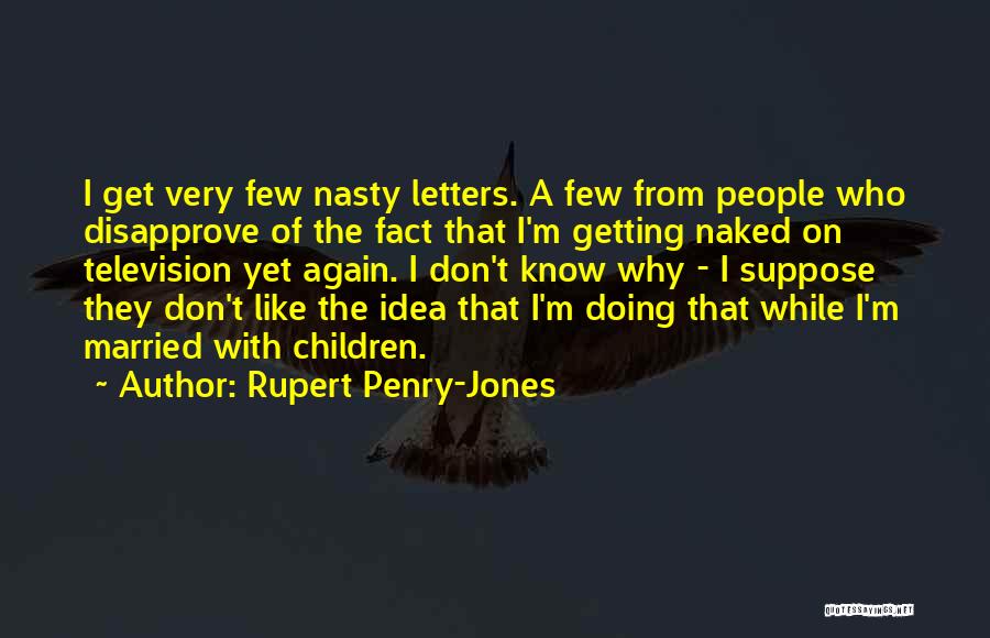 Rupert Penry-Jones Quotes: I Get Very Few Nasty Letters. A Few From People Who Disapprove Of The Fact That I'm Getting Naked On