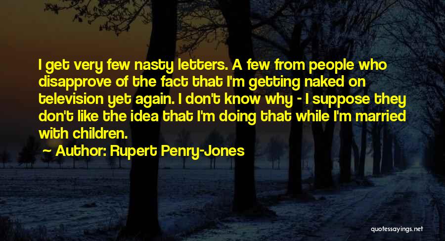 Rupert Penry-Jones Quotes: I Get Very Few Nasty Letters. A Few From People Who Disapprove Of The Fact That I'm Getting Naked On