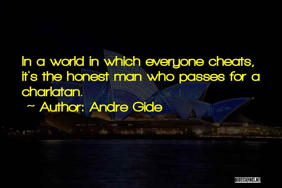 Andre Gide Quotes: In A World In Which Everyone Cheats, It's The Honest Man Who Passes For A Charlatan.